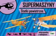 Statki powietrzne. Supermaszyny. Autor: Kochanowska-Sabljak Agnieszka. Dadada.pl Okładka książki Statki powietrzne. Supermaszyny