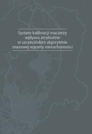 System kalibracji macierzy wpływu atrybutów w szczecińskim algorytmie masowej wyceny nieruchomości. Autor: Doszyń Mariusz. Dadada.pl Okładka książki System kalibracji macierzy wpływu atrybutów w szczecińskim algorytmie masowej wyceny nieruchomości
