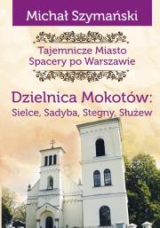 Tajemnicze miasto T.9 Dzielnica Mokotów... Autor: Szymański Michał. Dadada.pl Okładka książki Tajemnicze miasto T.9 Dzielnica Mokotów..