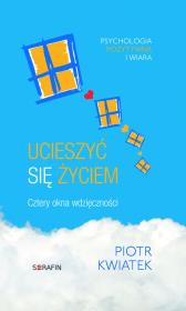 Ucieszyć się życiem. Cztery okna wdzięczności w.2. Autor: Kwiatek Wojciech Piotr. Dadada.pl Okładka książki Ucieszyć się życiem. Cztery okna wdzięczności w.2