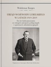Okładka książki Urząd wojewody lubelskiego w latach 1919-2019. Sto lat funkcjonowania w różnych ustrojach polityczny