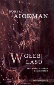 W głębi lasu. Opowieści upiorne i śmiertelne. Autor: Robert Aickman. Dadada.pl Okładka książki W głębi lasu. Opowieści upiorne i śmiertelne