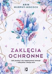 Zaklęcia ochronne. Autor: Arin Murphy-Hiscock. Dadada.pl Okładka książki Zaklęcia ochronne