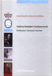 Okładka książki Andrzej Stanisław Ciechanowiecki Kolekcjoner, marszand i mecenas