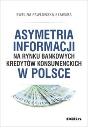 Asymetria informacji na rynku bankowych kredytów konsumenckich w Polsce. Autor: Pawłowska-Szawara Ewelina. Dadada.pl Okładka książki Asymetria informacji na rynku bankowych kredytów konsumenckich w Polsce