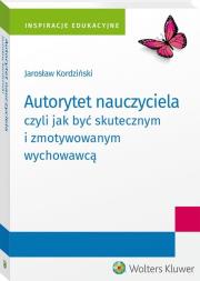 Okładka książki Autorytet nauczyciela czyli jak być skutecznym i zmotywowanym wychowawcą