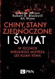 Chiny, Stany Zjednoczone i świat w oczach wielkiego mistrza Lee Kuan Yewa. Autor: Allison Graham, Blackwill Robert D., Wyne Ali. Dadada.pl Okładka książki Chiny, Stany Zjednoczone i świat w oczach wielkiego mistrza Lee Kuan Yewa