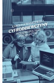 Cyfrodziewczyny. Pionierki polskiej informatyki. Autor: Karolina Wasielewska. Dadada.pl Okładka książki Cyfrodziewczyny. Pionierki polskiej informatyki