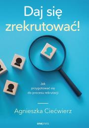Daj się zrekrutować! Jak przygotować się do procesu rekrutacji. Autor: Ciećwierz Agnieszka. Dadada.pl Okładka książki Daj się zrekrutować! Jak przygotować się do procesu rekrutacji