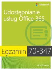 Egzamin 70-347 Udostępnianie usług Office 365. Autor: Orin Thomas. Dadada.pl Okładka książki Egzamin 70-347 Udostępnianie usług Office 365