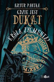 Gdzie jest dukat króla Zygmunta?. Autor: Artur Pacuła. Dadada.pl Okładka książki Gdzie jest dukat króla Zygmunta?