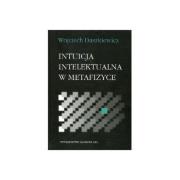 Intuicja intelektualna w metafizyce. Autor: DASZKIEWICZ WOJCIECH. Dadada.pl Okładka książki Intuicja intelektualna w metafizyce