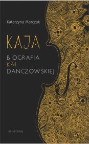 Kaja Biografia Kai Danczowskiej. Autor: Marczak Katarzyna. Dadada.pl Okładka książki Kaja Biografia Kai Danczowskiej