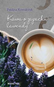 Kawa o zapachu lawendy. Autor: Paulina Kowalczyk. Dadada.pl Okładka książki Kawa o zapachu lawendy