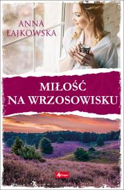 Miłość na wrzosowisku. Autor: Łajkowska Anna. Dadada.pl Okładka książki Miłość na wrzosowisku