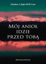 Mój Anioł idzie przed Tobą. Autor: Zdzisław Józef Kijas OFM Conv. Dadada.pl Okładka książki Mój Anioł idzie przed Tobą