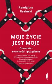 Okładka książki Moje życie jest moje. Opowieści o wolności i pożądaniu
