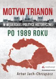 Okładka książki Motyw Trianon w węgierskiej polityce historycznej po 1989 roku