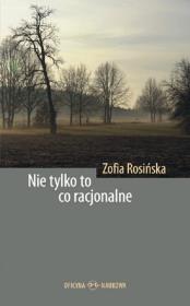 Nie tylko to co racjonalne. Autor: Rosińska Zofia. Dadada.pl Okładka książki Nie tylko to co racjonalne