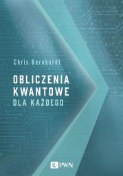 Obliczenia kwantowe dla każdego. Autor: Chris Bernhardt. Dadada.pl Okładka książki Obliczenia kwantowe dla każdego