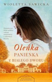 Oleńka. Panienka z Białego Dworu DL. Autor: Sawicka Wioletta. Dadada.pl Okładka książki Oleńka. Panienka z Białego Dworu DL