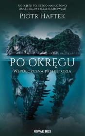 Po okręgu. Współczesna prehistoria. Autor: PIOTR HAFTEK. Dadada.pl Okładka książki Po okręgu. Współczesna prehistoria