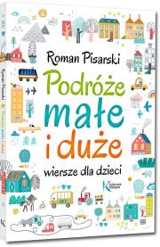 Podróże małe i duże. Wiersze dla dzieci. Autor: Pisarski Roman. Dadada.pl Okładka książki Podróże małe i duże. Wiersze dla dzieci