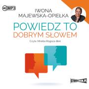 Powiedz to dobrym słowem audiobook. Autor: Iwona Majewska-Opiełka. Dadada.pl Okładka książki Powiedz to dobrym słowem audiobook