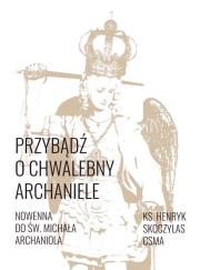 Przybądź o chwalebny Archaniele Nowenna.... Autor: Ks. Henryk Skoczylas. Dadada.pl Okładka książki Przybądź o chwalebny Archaniele Nowenna...