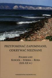 Okładka książki Przypominać zapomniane Odkrywać nieznane Polskie losy Kościół - Syberia -Rosja XIX-XX w.