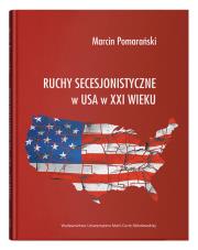 Ruchy secesjonistyczne w USA w XXI wieku. Autor: Pomarański Marcin. Dadada.pl Okładka książki Ruchy secesjonistyczne w USA w XXI wieku