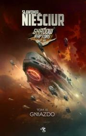 Shadow Raptors T.3 Gniazdo. Autor: Sławomir Nieściur. Dadada.pl Okładka książki Shadow Raptors T.3 Gniazdo