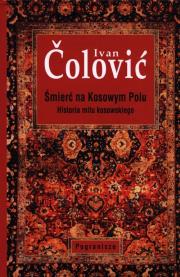 Śmierć na Kosowym Polu Historia mitu kosowskiego. Autor: Colović Ivan. Dadada.pl Okładka książki Śmierć na Kosowym Polu Historia mitu kosowskiego