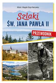 Szlaki św. Jana Pawła II. Przewodnik. Autor: Magda i Mirek Osip-Pokrywka. Dadada.pl Okładka książki Szlaki św. Jana Pawła II. Przewodnik