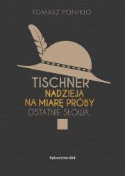 Tischner Nadzieja na miarę próby Ostatnie słowa. Autor: Ponikło Tomasz. Dadada.pl Okładka książki Tischner Nadzieja na miarę próby Ostatnie słowa
