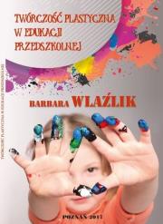 Twórczość plastyczna w edukacji przedszkolnej. Autor: Wlaźlik Barbara. Dadada.pl Okładka książki Twórczość plastyczna w edukacji przedszkolnej