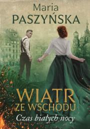 Wiatr ze wschodu Czas białych nocy. Autor: Paszyńska Maria. Dadada.pl Okładka książki Wiatr ze wschodu Czas białych nocy