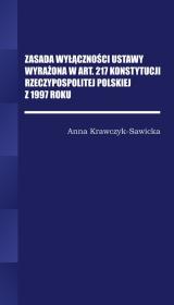 Zasada wyłączności ustawy wyrażona w Art. 217 Konstytucji Rzeczpospolitej Polskiej z 1997 Roku. Autor: Krawczyk-Sawicka Anna. Dadada.pl Okładka książki Zasada wyłączności ustawy wyrażona w Art. 217 Konstytucji Rzeczpospolitej Polskiej z 1997 Roku