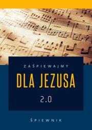 Zaśpiewajmy dla Jezusa 2.0 - śpiewnik religijny. Autor:   Praca zbiorowa. Dadada.pl Okładka książki Zaśpiewajmy dla Jezusa 2.0 - śpiewnik religijny