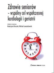 Zdrowie seniorów - wspólny cel współczesnej kardiologii i geriatrii. Autor: Katarzyna Broczek, Lewandowski Michał. Dadada.pl Okładka książki Zdrowie seniorów - wspólny cel współczesnej kardiologii i geriatrii