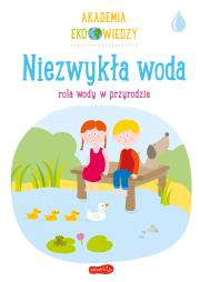 Akademia Eko wiedzy. Niezwykła woda. Autor: KRYSTYNA BARDOS ADAM BARDOS. Dadada.pl Okładka książki Akademia Eko wiedzy. Niezwykła woda