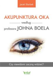 Akupunktura oka według profesora Johna Boela. Czy niewidomi zaczną widzieć?. Autor: Jacek Skarbek. Dadada.pl Okładka książki Akupunktura oka według profesora Johna Boela. Czy niewidomi zaczną widzieć?