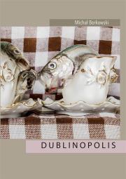 Dublinopolis. Autor: Borkowski Michał. Dadada.pl Okładka książki Dublinopolis