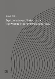 Dyskursywny profil słuchacza. Pierwszego Programu Polskiego Radia. Autor: Wilk-Jakubowski Grzegorz. Dadada.pl Okładka książki Dyskursywny profil słuchacza. Pierwszego Programu Polskiego Radia