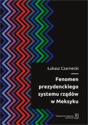 Fenomen prezydenckiego systemu rządów w Meksyku. Autor: Łukasz Czarnecki-Pacyński. Dadada.pl Okładka książki Fenomen prezydenckiego systemu rządów w Meksyku