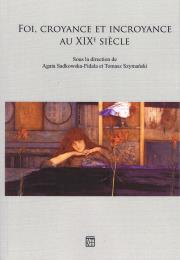 FOI, CROYANCE ET ICROYANCE AU XIXe SIECLE. Autor: Szymański Tomasz, Sadkowska-Fidala Agata. Dadada.pl Okładka książki FOI, CROYANCE ET ICROYANCE AU XIXe SIECLE