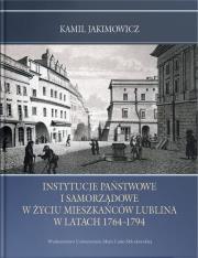 Okładka książki Instytucje państwowe i samorządowe w życiu mieszkańców Lublina w latach 1764-1794