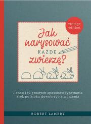 Okładka książki Jak narysować każde zwierzę? 
Ponad 150 prostych sposobów rysowania krok po kroku dowolnego stworzenia