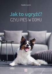 Okładka książki Jak to ugryźć? Czyli pies w domu w.2020