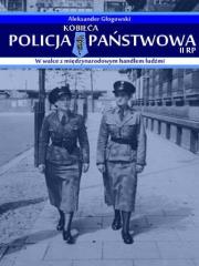 Kobieca policja państwowa II RP w walce z międzynarodowym handlem ludźmi. Autor: Głogowski Aleksander. Dadada.pl Okładka książki Kobieca policja państwowa II RP w walce z międzynarodowym handlem ludźmi